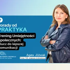 Agata Jóźwiak, trener TUS, zaprasza na trening umiejętności społecznych. Poznaj pytania otwarte przykłady, by lepiej komunikować się z bliskimi.