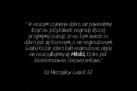 Cytaty o poświęceniu: "W naszym czynieniu dobra nie powinniśmy liczyć na nagrodę. Raczej przyjmijmy zasadę, że za dobro jest się karanym, a nie nagradzanym.