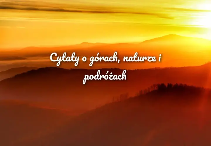 Wzruszające cytaty o górach, naturze i podróżach na tle zachodzącego słońca.