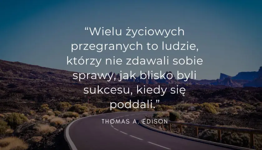 Droga przez pustynny krajobraz, na niej cytaty psychologiczne o życiu: "Wielu życiowych przegranych to ludzie, którzy nie zdawali sobie sprawy, jak blisko byli sukcesu, kiedy się poddali." - Thomas A. Edison.