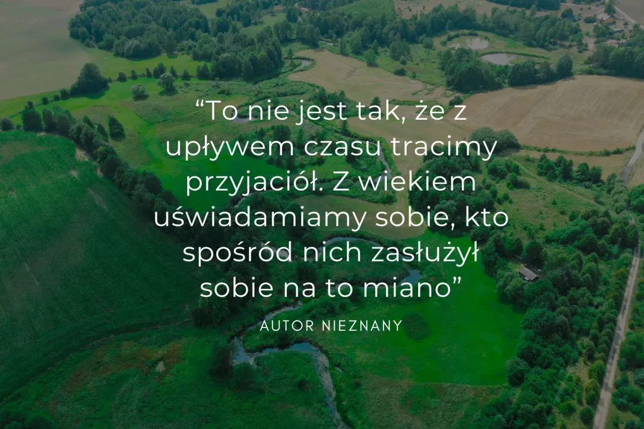 Piękny krajobraz z cytatem o tym, jak z wiekiem doceniamy prawdziwych przyjaciół. Warto pielęgnować te relacje.
